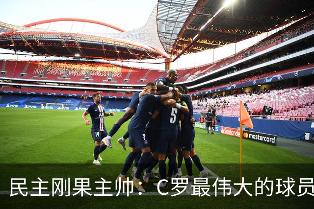 民主刚果主帅：C罗最伟大的球员之一 单靠一名球员无法防守他